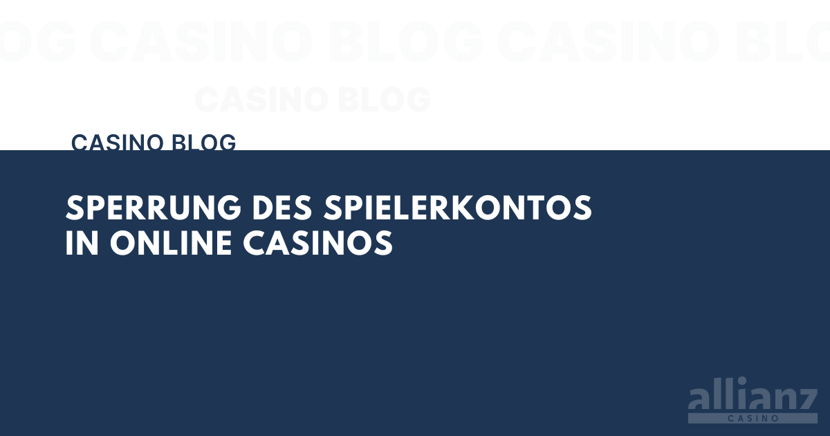 Warum Online Casinos die Konten von Spielern sperren?